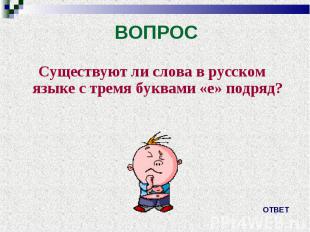Существуют ли слова в русском языке&nbsp;с тремя буквами&nbsp;«е»&nbsp;подряд? С