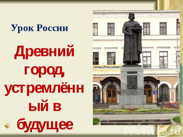 Урок России Древний город, устремлённый в будущее