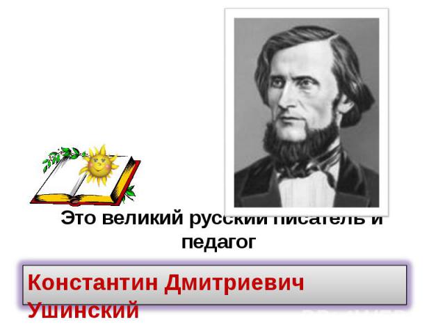 Это великий русский писатель и педагог