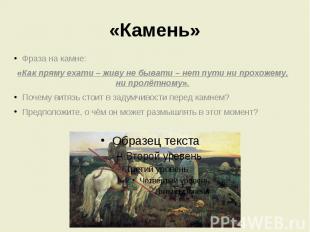 «Камень» Фраза на камне: «Как пряму ехати – живу не бывати – нет пути ни прохоже