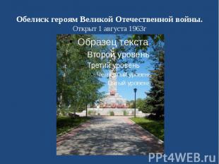 Обелиск героям Великой Отечественной войны. Открыт 1 августа 1963г