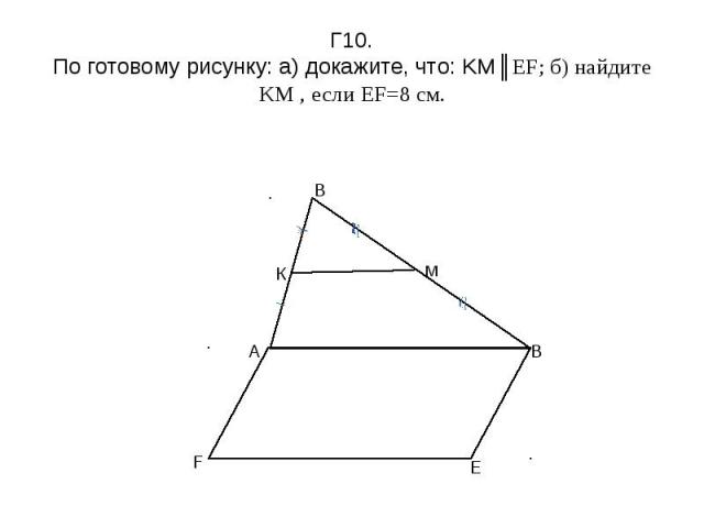 Г10. По готовому рисунку: а) докажите, что: KM║EF; б) найдите KM , если EF=8 см.