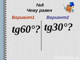 №8 Чему равен Вариант1 tg60°?