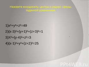 Назовите координаты центра и радиус сферы, заданной уравнением. 1)x²+y²+z²=49 2)