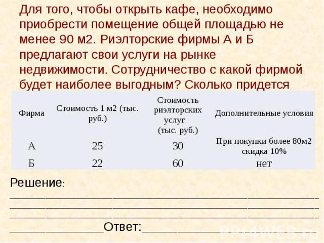 Для того, чтобы открыть кафе, необходимо приобрести помещение общей площадью не менее 90 м2. Риэлторские фирмы А и Б предлагают свои услуги на рынке недвижимости. Сотрудничество с какой фирмой будет наиболее выгодным? Сколько придется заплатить за п…