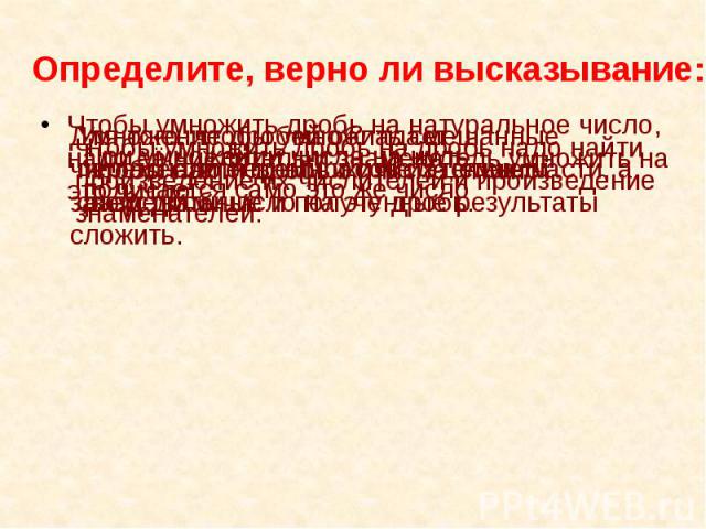 Чтобы умножить дробь на натуральное число, надо её числитель и знаменатель умножить на это число. Чтобы умножить дробь на натуральное число, надо её числитель и знаменатель умножить на это число.