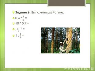 Задние 6: Выполнить действие: Задние 6: Выполнить действие: 0,4 * = 10 * 0,7 = (