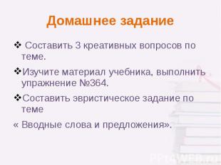 Домашнее задание Составить 3 креативных вопросов по теме. Изучите материал учебн