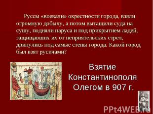 Взятие Константинополя Олегом в 907 г. Руссы «воевали» окрестности города, взяли