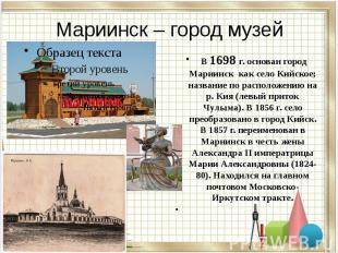 Мариинск – город музей В 1698 г. основан город Мариинск как село Кийское; назван