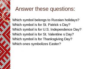 Answer these questions: Which symbol belongs to Russian holidays? Which symbol i