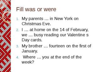 Fill was or were My parents … in New York on Christmas Eve. I … at home on the 1