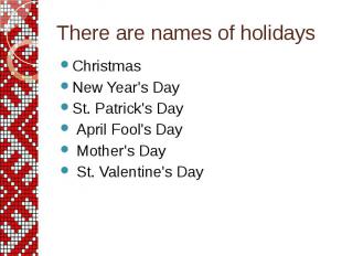 There are names of holidays Christmas New Year's Day St. Patrick's Day April Foo