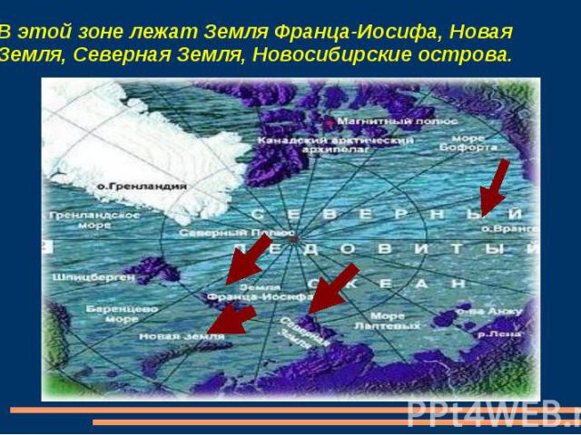 В этой зоне лежат Земля Франца-Иосифа, Новая Земля, Северная Земля, Новосибирские острова.