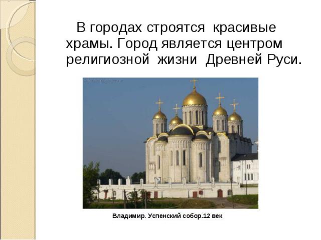 В городах строятся красивые храмы. Город является центром религиозной жизни Древней Руси. В городах строятся красивые храмы. Город является центром религиозной жизни Древней Руси.