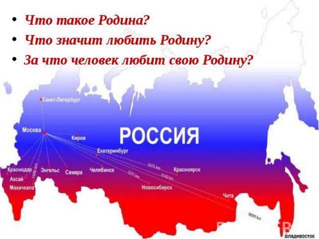 Что такое Родина? Что значит любить Родину? За что человек любит свою Родину?