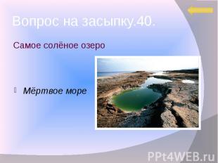 Вопрос на засыпку.40. Самое солёное озеро Мёртвое море