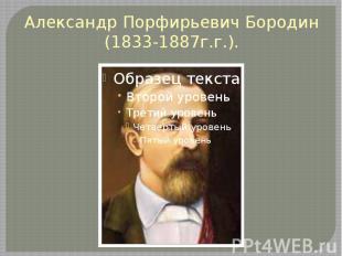 Александр Порфирьевич Бородин (1833-1887г.г.).