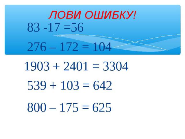 83 -17 =56 83 -17 =56 276 – 172 = 104 1903 + 2401 = 3304 539 + 103 = 642 800 – 175 = 625