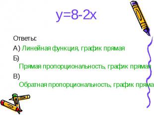 у=8-2х у=8-2х Ответы: А) Линейная функция, график прямая Б) Прямая пропорциональ
