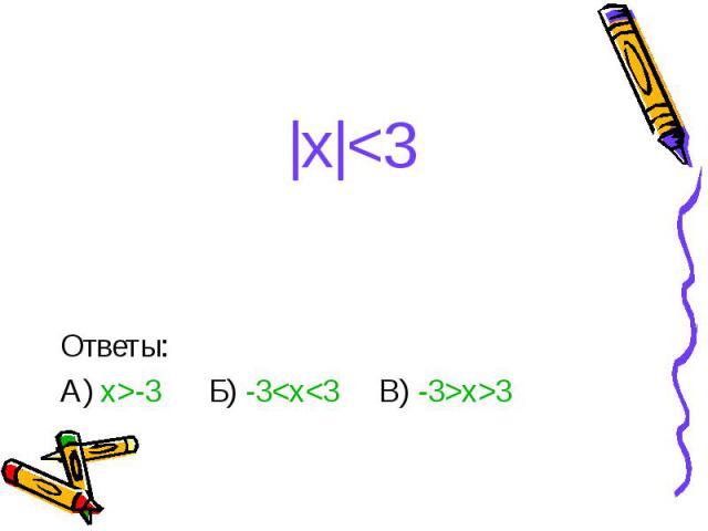 |x|<3 Ответы: А) x>-3 Б) -3<x<3 В) -3>x>3