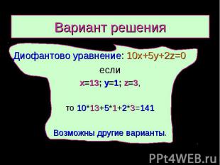 Вариант решения Диофантово уравнение: 10х+5у+2z=0 если x=13; y=1; z=3, то 10*13+