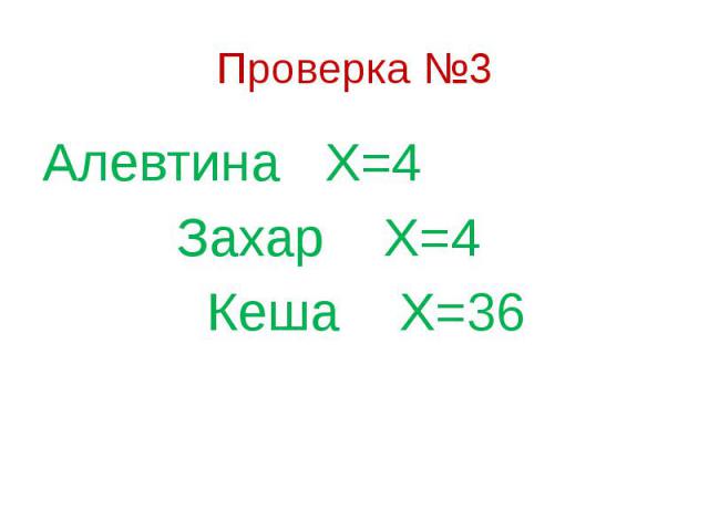 Проверка №3 Алевтина Х=4 Захар Х=4 Кеша Х=36
