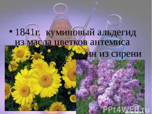 1841г. куминовый альдегид из масла цветков антемиса 1869г гелиотропин из сирени