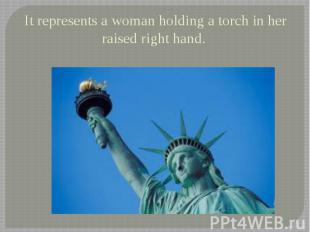 It represents a woman holding a torch in her raised right hand.