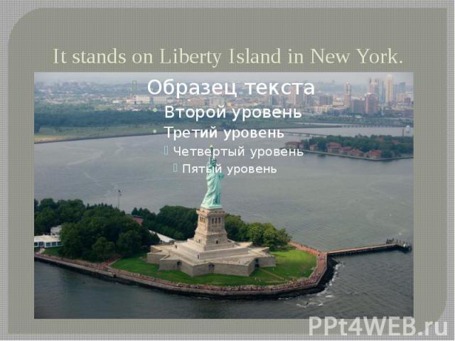 It stands on Liberty Island in New York.