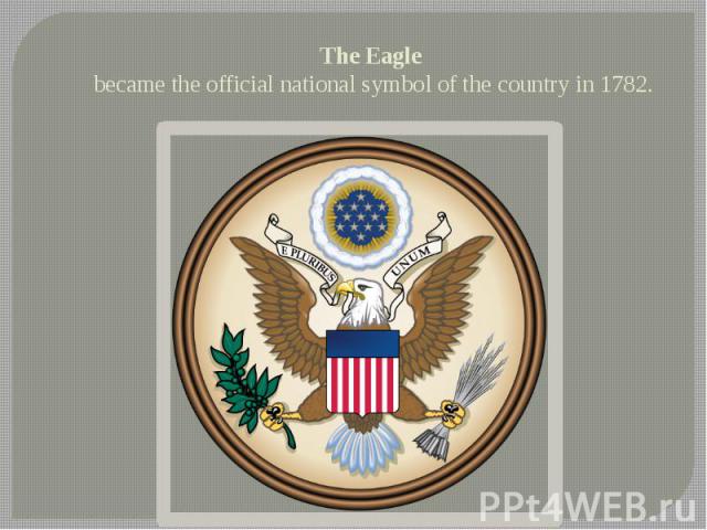 The Eagle became the official national symbol of the country in 1782.