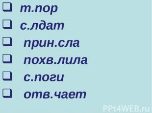 т.пор т.пор с.лдат прин.сла похв.лила с.поги отв.чает