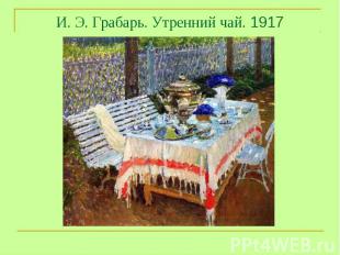 И. Э. Грабарь. Утренний чай. 1917