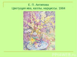 Е. П. Антипова Цветущая ива, каллы, нарциссы. 1984