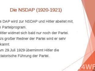 Die NSDAP (1920-1921) Die DAP wird zur NSDAP und Hitler abeitet mit, am Parteipr