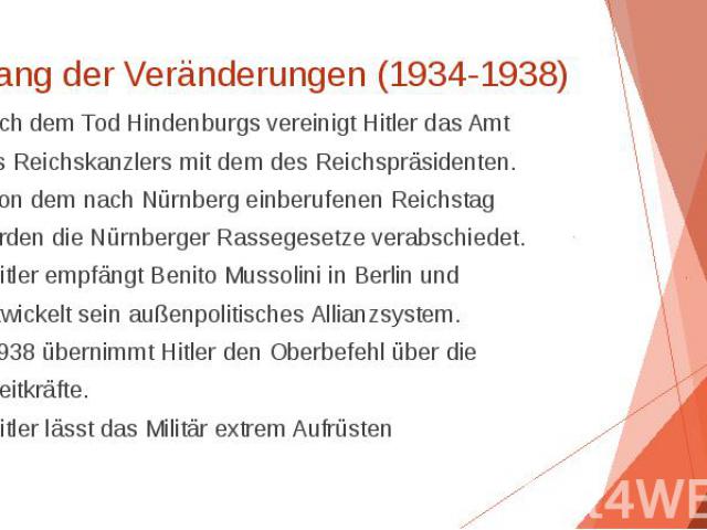 Anfang der Veränderungen (1934-1938) Nach dem Tod Hindenburgs vereinigt Hitler das Amt des Reichskanzlers mit dem des Reichspräsidenten. • Von dem nach Nürnberg einberufenen Reichstag werden die Nürnberger Rassegesetze verabschiedet. • Hitler empfän…