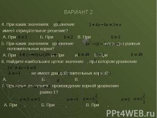 ВАРИАНТ 2 4. При каких значениях уравнение имеет отрицательное решение? А. При .