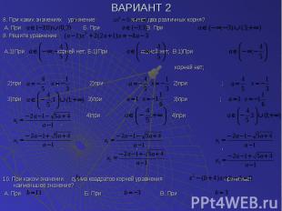 ВАРИАНТ 2 8. При каких значениях уравнение имеет два различных корня? А. При . Б