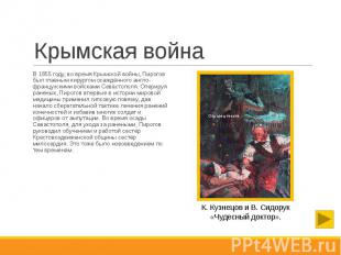 Крымская война В 1855 году, во время Крымской войны, Пирогов был главным хирурго