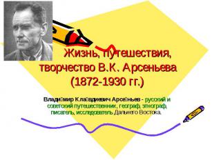 Жизнь, путешествия, творчество В.К. Арсеньева (1872-1930 гг.) Влади мир Кла вдие