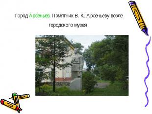 Город Арсеньев. Памятник В.&nbsp;К.&nbsp;Арсеньеву возле городского музея