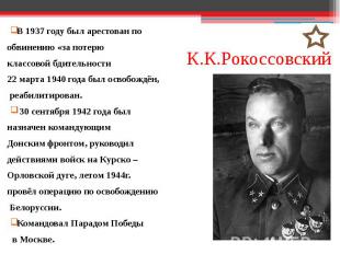 К.К.Рокоссовский В&nbsp;1937 году был арестован по обвинению «за потерю классово