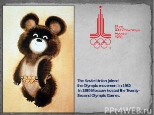 The Soviet Union joined the Olympic movement in 1952. In 1980 Moscow hosted the