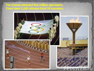 The Games attracted five million spectators. There were 1,245 referees from 78 c
