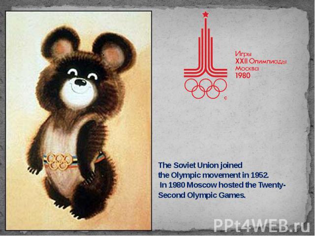 The Soviet Union joined the Olympic movement in 1952. In 1980 Moscow hosted the Twenty-Second Olympic Games.