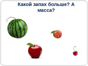 Какой запах больше? А масса?