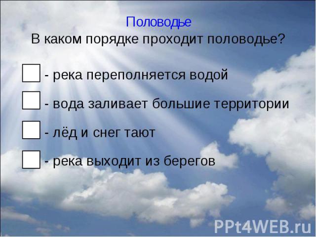 - река переполняется водой - река переполняется водой - вода заливает большие территории - лёд и снег тают - река выходит из берегов