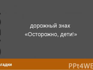 Загадки дорожный знак «Осторожно, дети!»