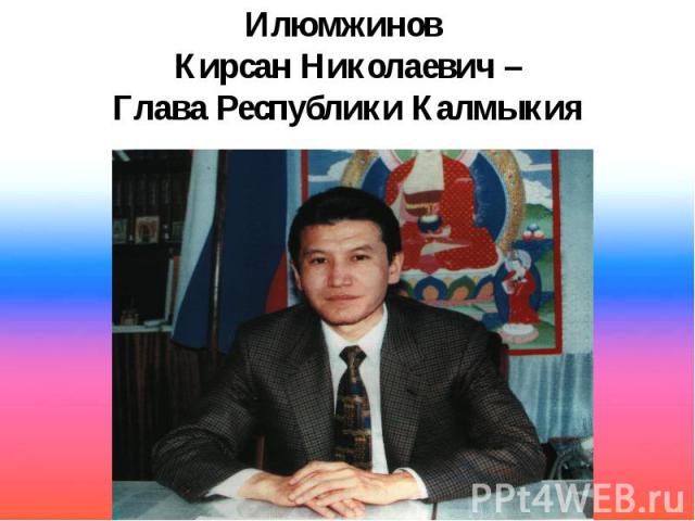 Илюмжинов Кирсан Николаевич – Глава Республики Калмыкия