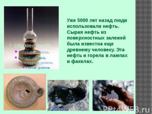 Уже 5000 лет назад люди использовали нефть. Сырая нефть из поверхностных залежей